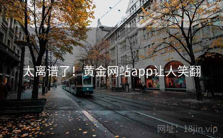 太离谱了！黄金网站app让人笑翻