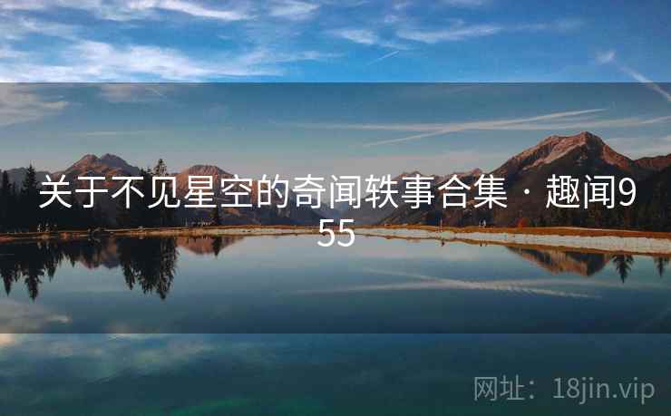 关于不见星空的奇闻轶事合集 · 趣闻955