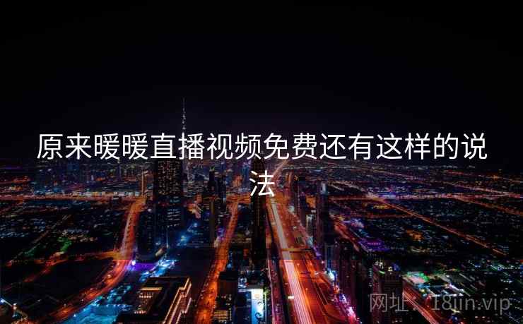 原来暖暖直播视频免费还有这样的说法